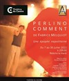 Perlino Comment - Théâtre du Centre