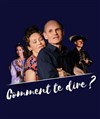 Comment te dire - Théâtre du Centre