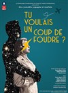 Tu voulais un coup de foudre ? - Théâtre du Marais