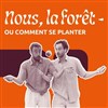 Nous la forêt, ou comment se planter - Théâtre du Pavé