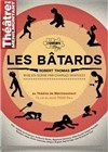 Les bâtards - Théâtre de Ménilmontant - Salle Guy Rétoré