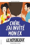 Chéri j'ai invité mon ex ! - Le République - Petite Salle