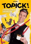 Topick dans L'Excellence Ordinaire - Salle Léo Lagrange