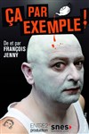 François Jenny dans Ça par exemple ! - A La Folie Théâtre - Petite Salle