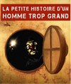 La petite histoire d'un homme trop grand - Atypik Théâtre