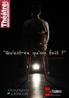 Qu'est-ce qu'on fait ? - Théâtre de Ménilmontant - Salle Guy Rétoré