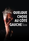 Quelque chose au côté gauche - Théâtre des Corps Saints - salle 2