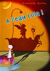 A l'eau Lola ! - La Comédie du Mas