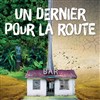 Un dernier pour la route - La Compagnie du Café-Théâtre - Grande Salle