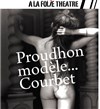 Proudhon modèle Courbet - À La Folie Théâtre - Grande Salle