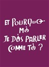 Et pourquoi moi je dois parler comme toi ? - Théâtre National de la Colline - Petit Théâtre