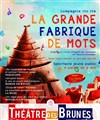 La grande fabrique de mots - Théâtre des Brunes