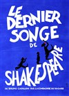 Le dernier songe de Shakespeare - Théâtre de l'Epée de Bois - Cartoucherie