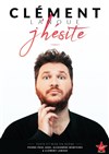 Clément Lanoue dans J'hésite - Théâtre 100 Noms - Hangar à Bananes