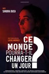 Ce monde pourra-t-il changer un jour ? - Théâtre Notre Dame - Salle Bleue