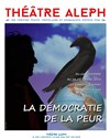 La démocratie de la peur - Théâtre Aleph