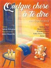 Quelque Chose à te Dire - Théâtre de La Tour Gorbella