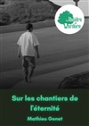 Sur les chantiers de l'éternité - Théâtre de Verdure-jardin Shakespeare