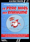 Le Père Noël est enrhumé - À La Folie Théâtre - Grande Salle