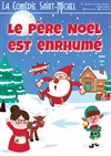 Le Père Noël est enrhumé - La Comédie Saint Michel - grande salle 