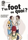 T'es foot ou quoi ? - La Comédie des Suds