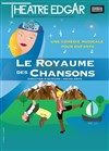 Le royaume des chansons - Théâtre Edgar