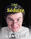 Mathieu Vannson dans l'Art de séduire - Théâtre de Maistre