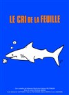 Le cri de la feuille - Le Théâtre des Béliers