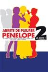 Arrête de pleurer pénélope 2 ! La suite - La comédie de Marseille (anciennement Le Quai du Rire)