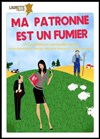 Ma patronne est un fumier - Laurette Théâtre