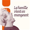 La famille vient en mangeant - Théâtre du Pavé