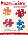 Pourquoi faire simple... - La Comédie Montorgueil - Salle 2