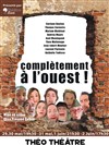 Complètement à l'Ouest ! - Théo Théâtre - Salle Théo