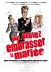 Vous pouvez embrasser la mariée - L'Archange Théâtre