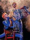 Les Femmes ça fait PD ? - Théâtre 100 Noms - Hangar à Bananes