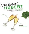 A ta santé Hubert ! - Ambigu Théâtre