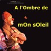 A l'ombre de mon soleil - Théâtre de l'Embellie