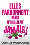 Elles pardonnent mais n'oublient jamais ! - Comédie Montorgueil