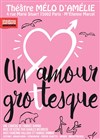 Un amour grottesque - Théâtre Le Mélo D'Amélie