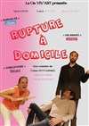 Rupture à domicile - Café Théâtre du Têtard