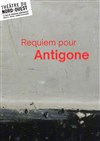 Requiem pour Antigone - Théâtre du Nord Ouest