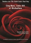 Cinq Mars, Louis XIII et Richelieu - Théâtre de l'Ile Saint-Louis Paul Rey