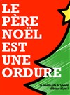 Le Père Noël est une ordure - Le Repaire de la Comédie