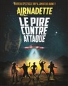 Airnadette dans Le pire contre attaque - Salle Agora