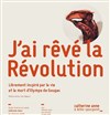 J'ai rêvé la révolution - Théâtre de l'Epée de Bois - Cartoucherie