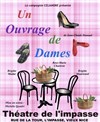 Ouvrage De Dames - Théâtre de l'Impasse