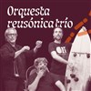 Orquesta Reusonica Trio - Théâtre du Pavé