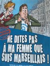 Ne dites pas à ma femme que je suis marseillais ! - Espace Culturel et Festif de l'Etoile