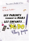 Les parents viennent de mars, les enfants du McDo ! Chez Papa - Le Théâtre de Jeanne