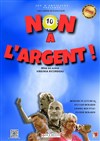 Non à l'argent ! - Théâtre de la Cité